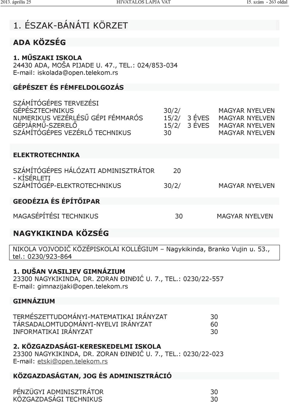 SZÁMÍTÓGÉPES VEZÉRLŐ TECHNIKUS 30 MAGYAR NYELVEN ELEKTROTECHNIKA SZÁMÍTÓGÉPES HÁLÓZATI ADMINISZTRÁTOR 20 - KÍSÉRLETI SZÁMÍTÓGÉP-ELEKTROTECHNIKUS 30/2/ MAGYAR NYELVEN GEODÉZIA ÉS ÉPÍTŐIPAR