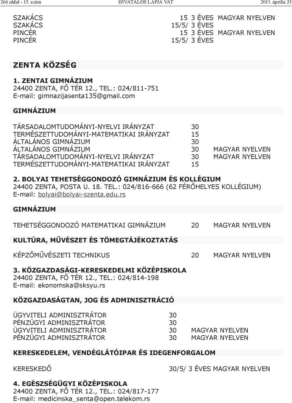 com TÁRSADALOMTUDOMÁNYI-NYELVI IRÁNYZAT 30 TERMÉSZETTUDOMÁNYI-MATEMATIKAI IRÁNYZAT 15 ÁLTALÁNOS 30 ÁLTALÁNOS 30 MAGYAR NYELVEN TÁRSADALOMTUDOMÁNYI-NYELVI IRÁNYZAT 30 MAGYAR NYELVEN