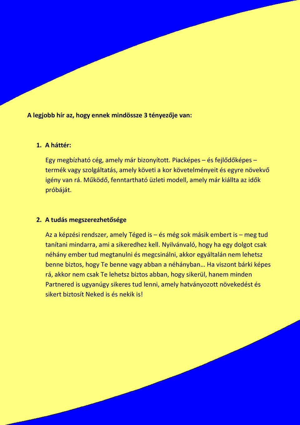 A tudás megszerezhetősége Az a képzési rendszer, amely Téged is és még sok másik embert is meg tud tanítani mindarra, ami a sikeredhez kell.