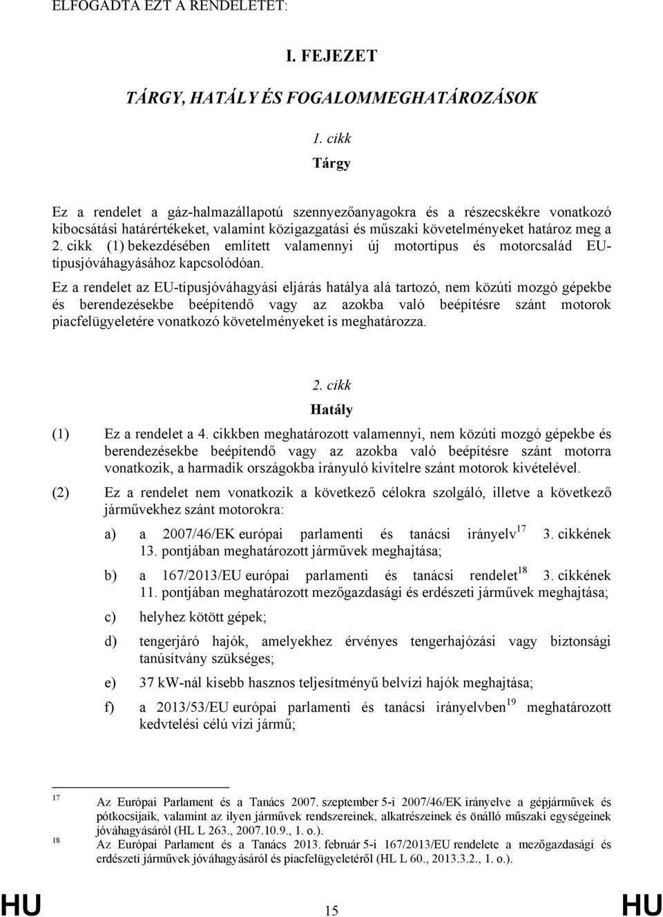 cikk (1) bekezdésében említett valamennyi új motortípus és motorcsalád EUtípusjóváhagyásához kapcsolódóan.