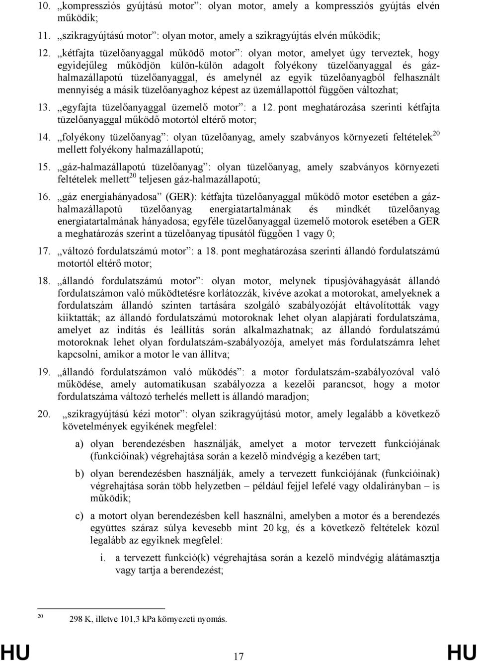 egyik tüzelőanyagból felhasznált mennyiség a másik tüzelőanyaghoz képest az üzemállapottól függően változhat; 13. egyfajta tüzelőanyaggal üzemelő motor : a 12.