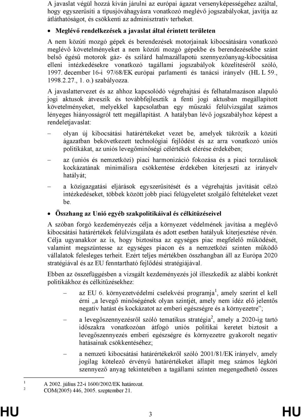 Meglévő rendelkezések a javaslat által érintett területen A nem közúti mozgó gépek és berendezések motorjainak kibocsátására vonatkozó meglévő követelményeket a nem közúti mozgó gépekbe és