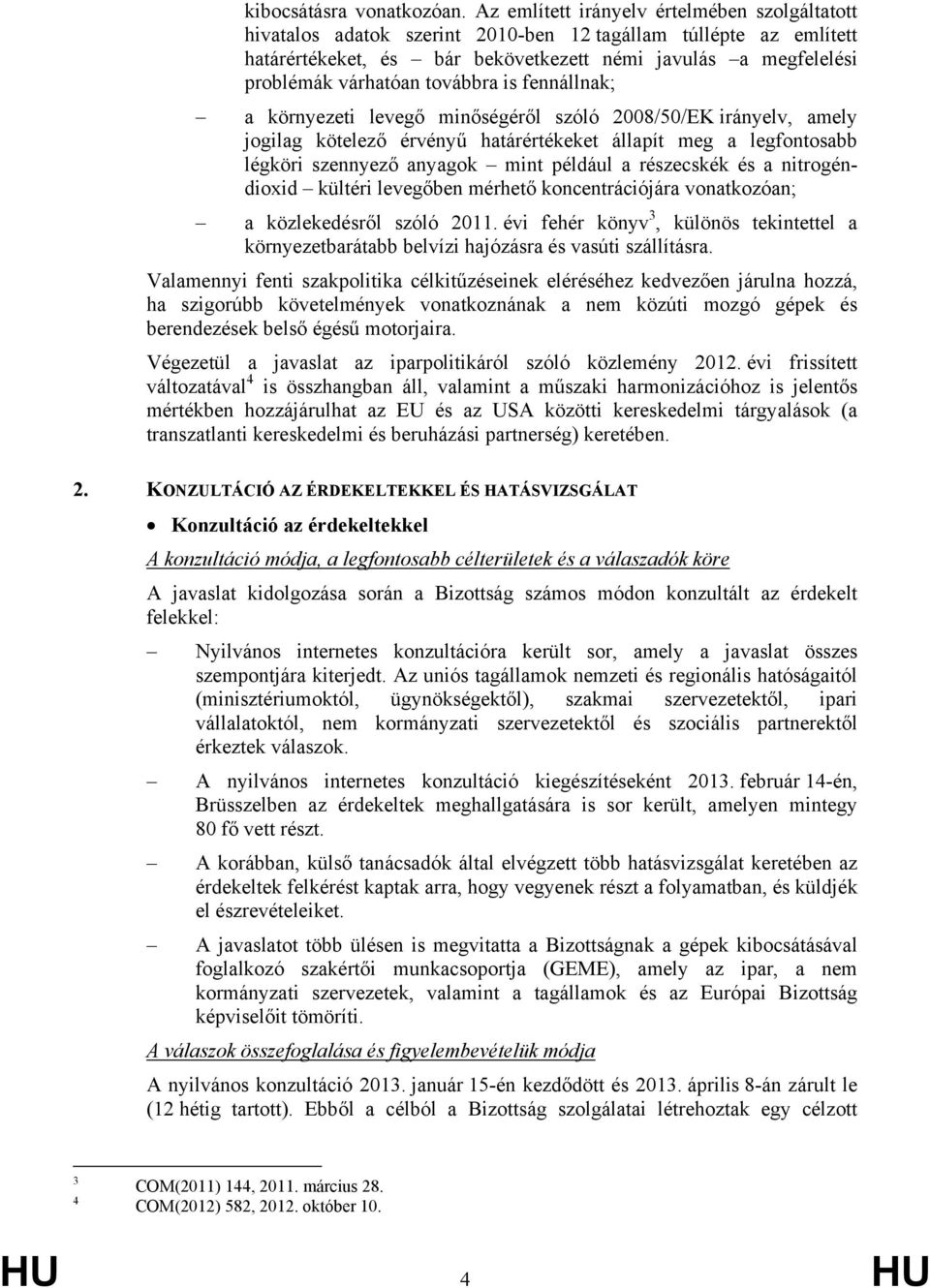 továbbra is fennállnak; a környezeti levegő minőségéről szóló 2008/50/EK irányelv, amely jogilag kötelező érvényű határértékeket állapít meg a legfontosabb légköri szennyező anyagok mint például a