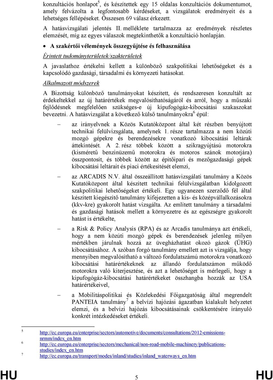 A szakértői vélemények összegyűjtése és felhasználása Érintett tudományterületek/szakterületek A javaslathoz értékelni kellett a különböző szakpolitikai lehetőségeket és a kapcsolódó gazdasági,