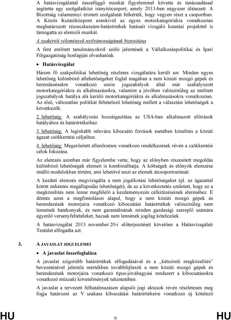 A Közös Kutatóközpont ezenkívül az egyes motorkategóriákra vonatkozóan meghatározott részecskeszám-határértékek hatásait vizsgáló kutatási projekttel is támogatta az elemzői munkát.