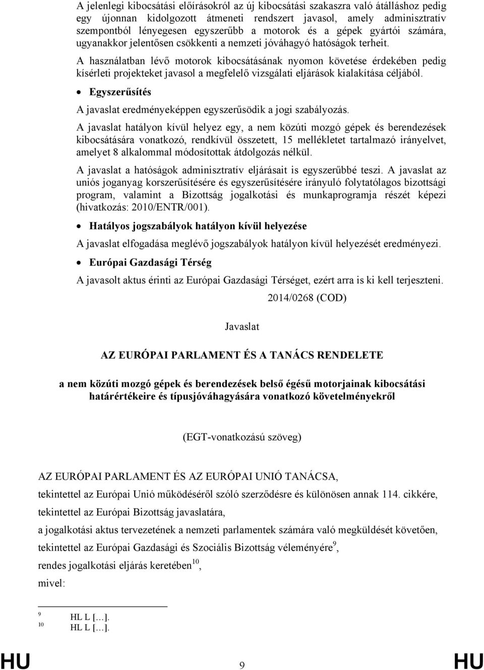 A használatban lévő motorok kibocsátásának nyomon követése érdekében pedig kísérleti projekteket javasol a megfelelő vizsgálati eljárások kialakítása céljából.