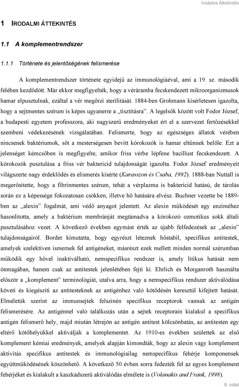 1884-ben Grohmann kísérletesen igazolta, hogy a sejtmentes szérum is képes ugyanerre a tisztításra.