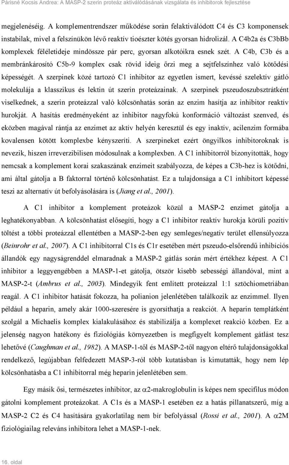 A C4b2a és C3bBb komplexek féléletideje mindössze pár perc, gyorsan alkotóikra esnek szét.