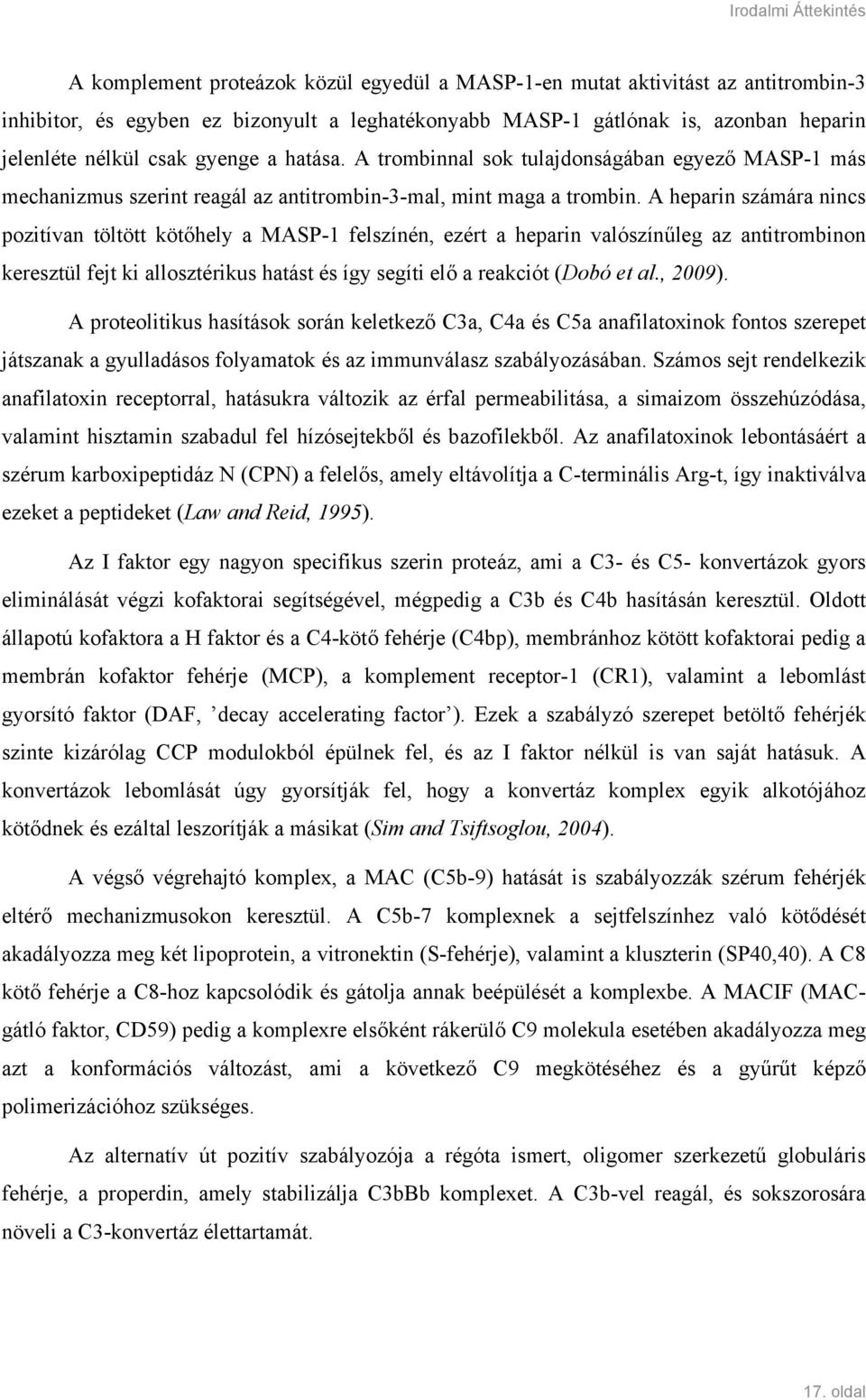 A heparin számára nincs pozitívan töltött kötőhely a MASP-1 felszínén, ezért a heparin valószínűleg az antitrombinon keresztül fejt ki allosztérikus hatást és így segíti elő a reakciót (Dobó et al.