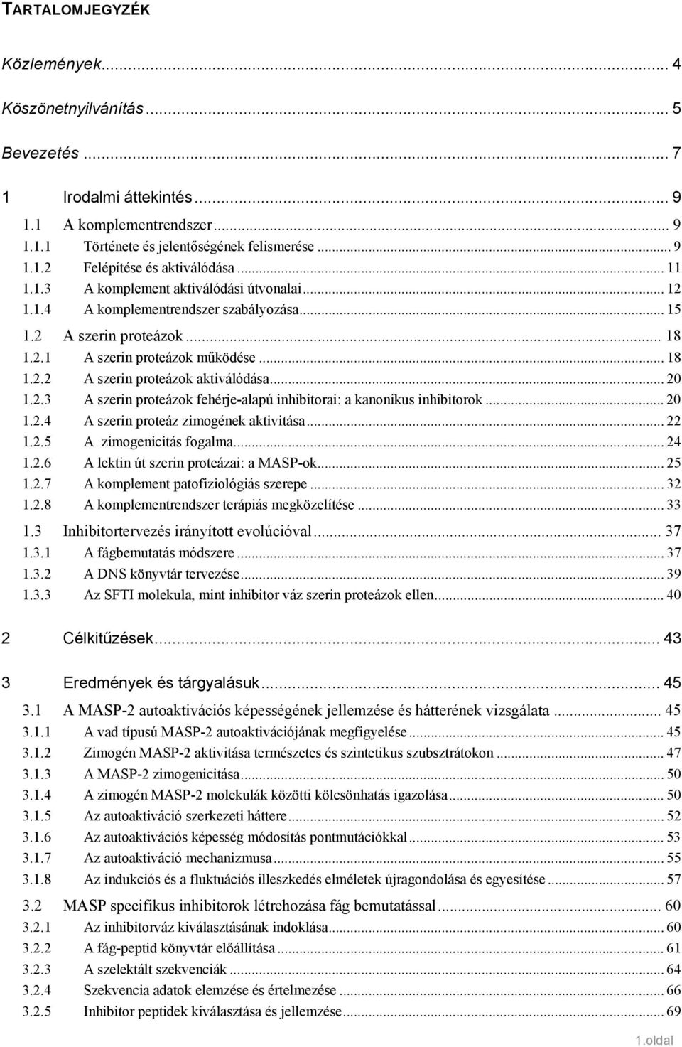 .. 20 1.2.3 A szerin proteázok fehérje-alapú inhibitorai: a kanonikus inhibitorok... 20 1.2.4 A szerin proteáz zimogének aktivitása... 22 1.2.5 A zimogenicitás fogalma... 24 1.2.6 A lektin út szerin proteázai: a MASP-ok.