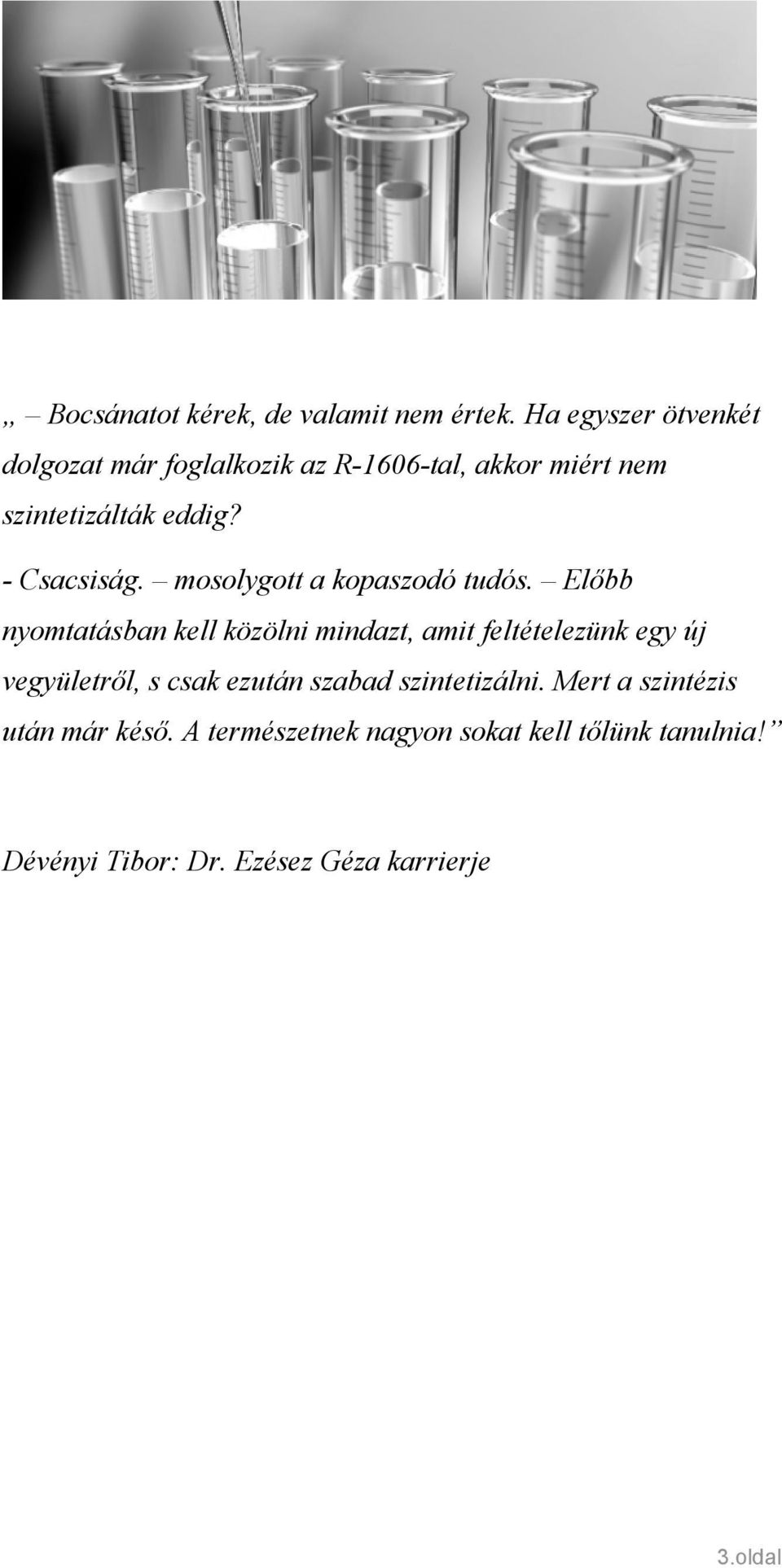 - Csacsiság. mosolygott a kopaszodó tudós.