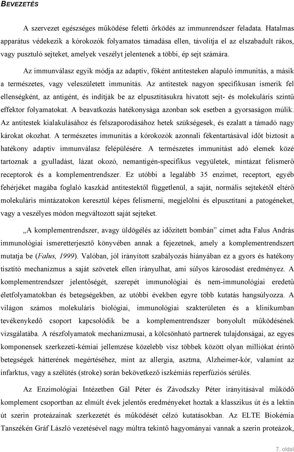 Az immunválasz egyik módja az adaptív, főként antitesteken alapuló immunitás, a másik a természetes, vagy veleszületett immunitás.