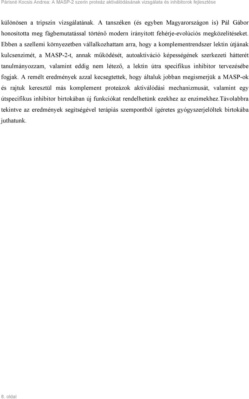 Ebben a szellemi környezetben vállalkozhattam arra, hogy a komplementrendszer lektin útjának kulcsenzimét, a MASP-2-t, annak működését, autoaktiváció képességének szerkezeti hátterét tanulmányozzam,