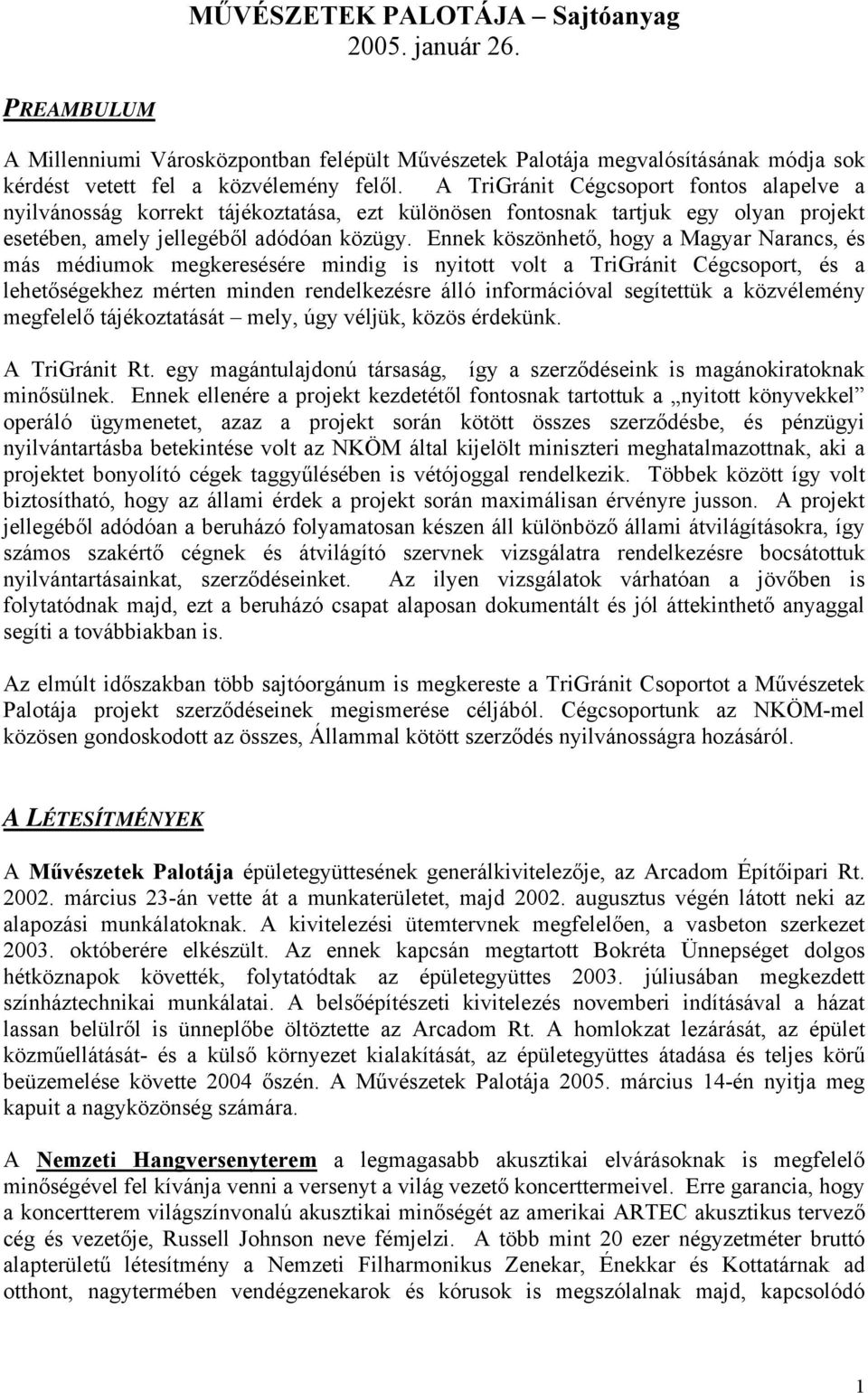 Ennek köszönhető, hogy a Magyar Narancs, és más médiumok megkeresésére mindig is nyitott volt a TriGránit Cégcsoport, és a lehetőségekhez mérten minden rendelkezésre álló információval segítettük a