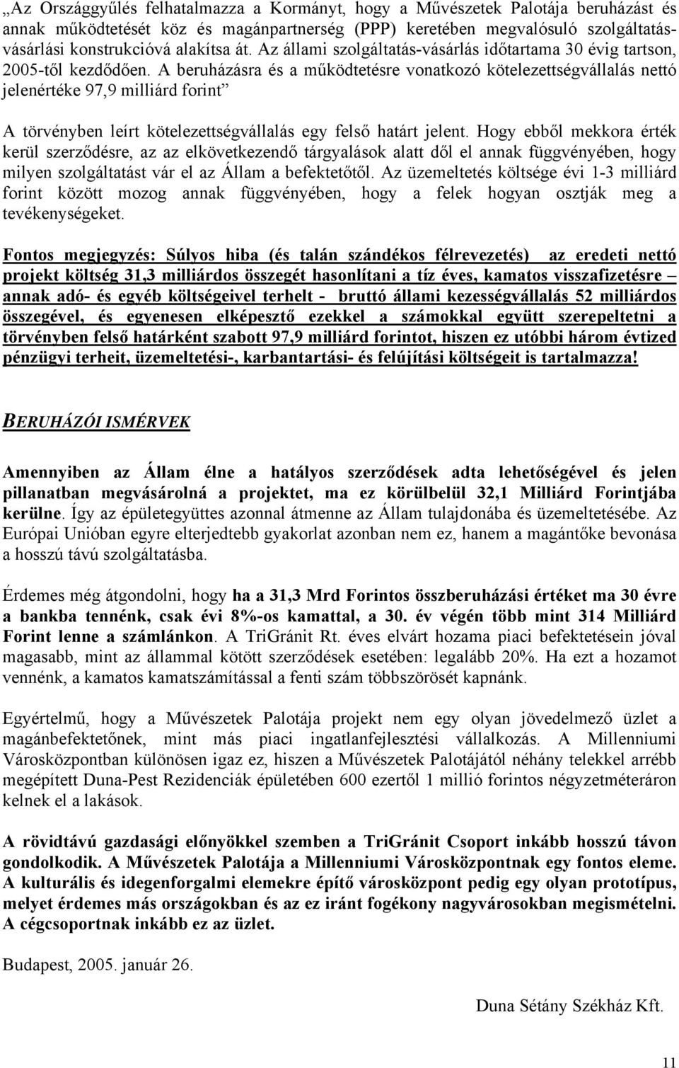 A beruházásra és a működtetésre vonatkozó kötelezettségvállalás nettó jelenértéke 97,9 milliárd forint A törvényben leírt kötelezettségvállalás egy felső határt jelent.