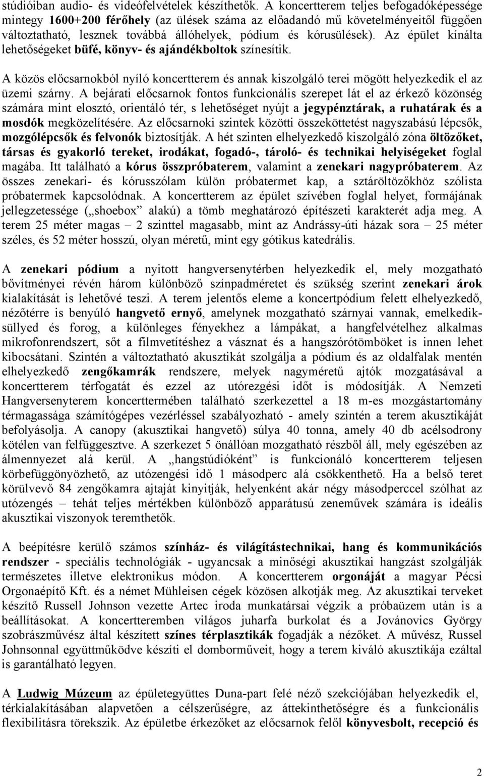 Az épület kínálta lehetőségeket büfé, könyv- és ajándékboltok színesítik. A közös előcsarnokból nyíló koncertterem és annak kiszolgáló terei mögött helyezkedik el az üzemi szárny.