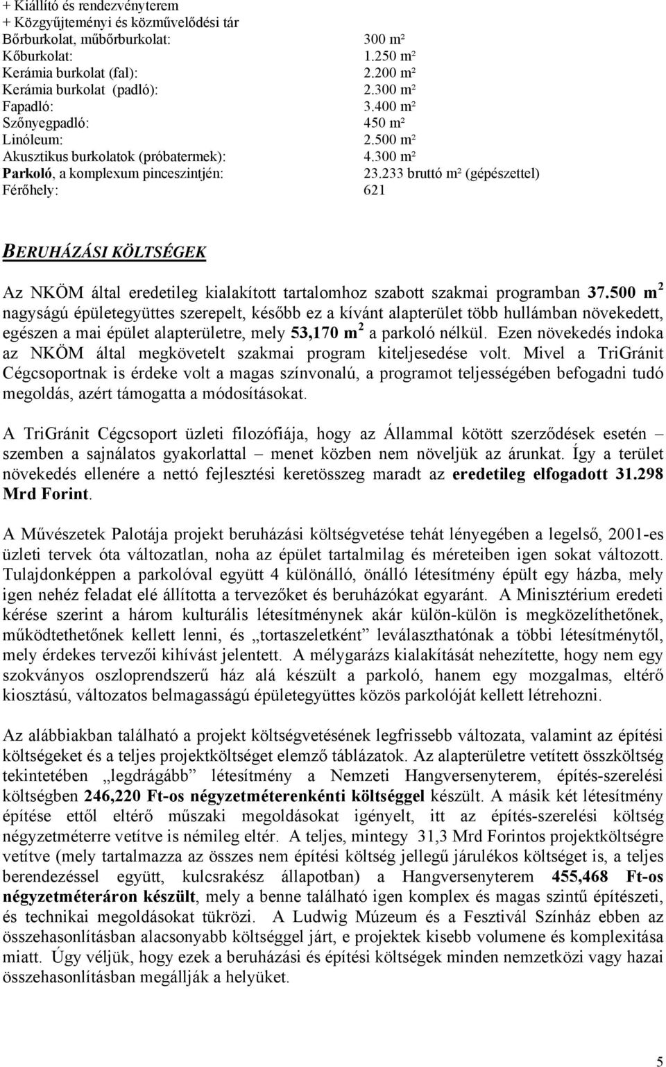 233 bruttó m² (gépészettel) Férőhely: 621 BERUHÁZÁSI KÖLTSÉGEK Az NKÖM által eredetileg kialakított tartalomhoz szabott szakmai programban 37.