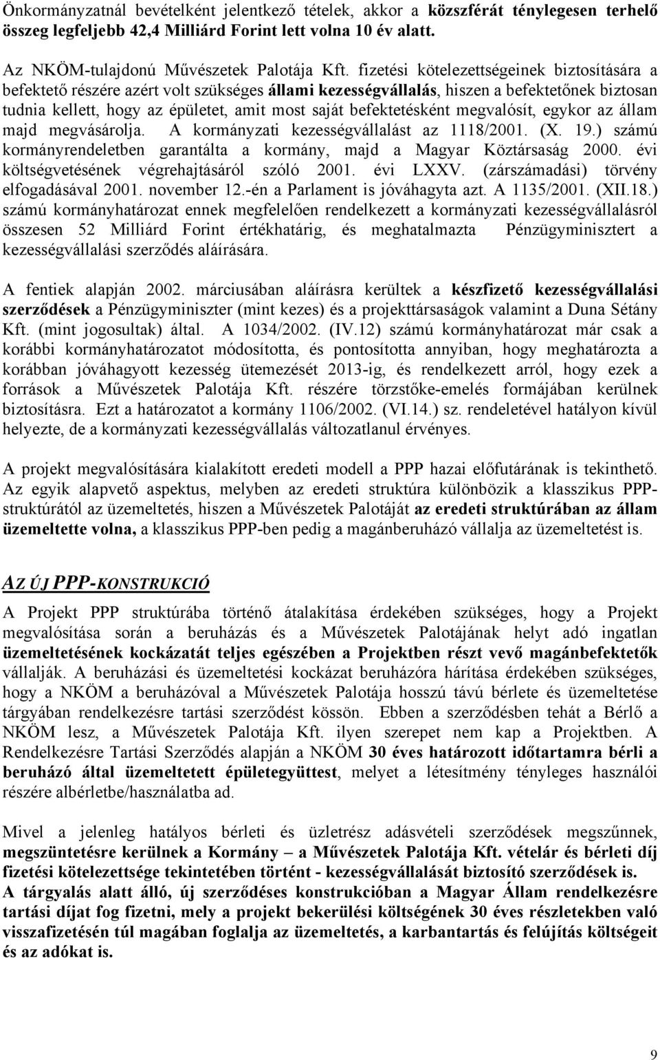 befektetésként megvalósít, egykor az állam majd megvásárolja. A kormányzati kezességvállalást az 1118/2001. (X. 19.) számú kormányrendeletben garantálta a kormány, majd a Magyar Köztársaság 2000.