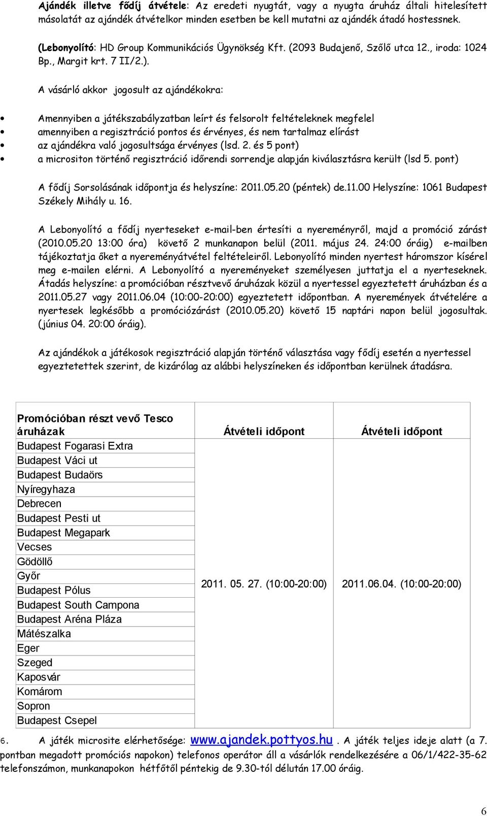 A vásárló akkor jogosult az ajándékokra: Amennyiben a játékszabályzatban leírt és felsorolt feltételeknek megfelel amennyiben a regisztráció pontos és érvényes, és nem tartalmaz elírást az ajándékra