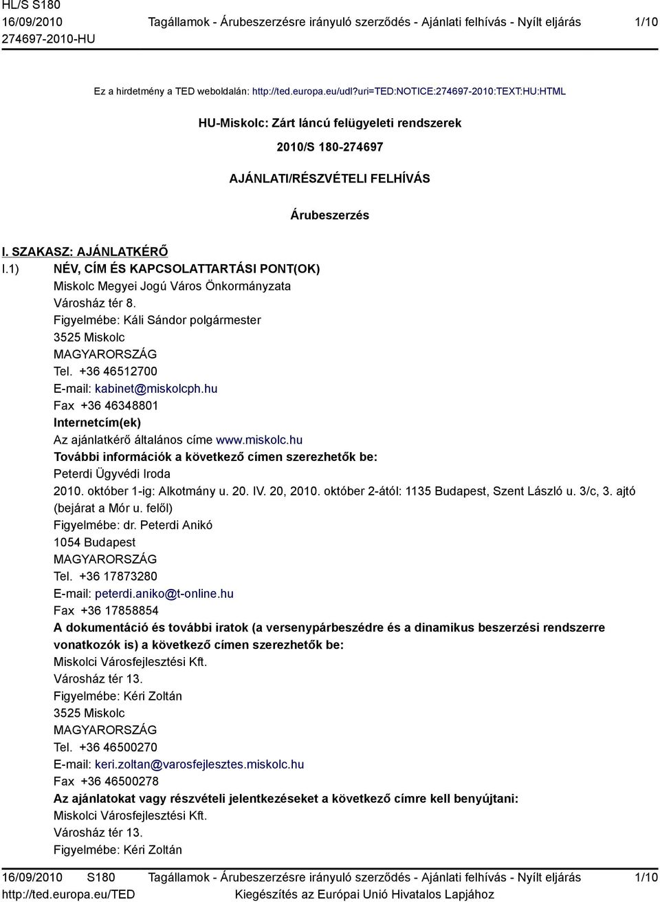 1) NÉV, CÍM ÉS KAPCSOLATTARTÁSI PONT(OK) Miskolc Megyei Jogú Város Önkormányzata Városház tér 8. Figyelmébe: Káli Sándor polgármester 3525 Miskolc Tel. +36 46512700 E-mail: kabinet@miskolcph.