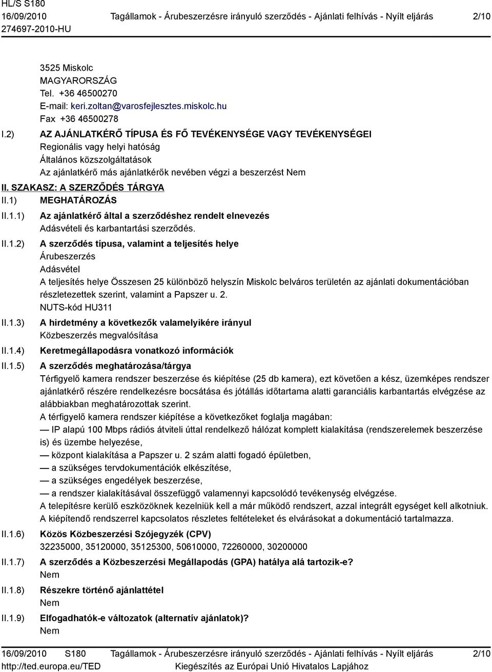 SZAKASZ: A SZERZŐDÉS TÁRGYA II.1) MEGHATÁROZÁS II.1.1) II.1.2) II.1.3) II.1.4) II.1.5) II.1.6) II.1.7) II.1.8) II.1.9) Az ajánlatkérő által a szerződéshez rendelt elnevezés Adásvételi és karbantartási szerződés.