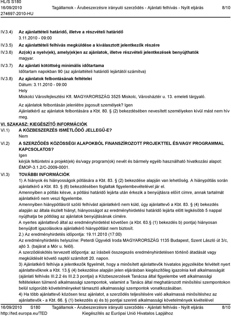 Az ajánlati kötöttség minimális időtartama Időtartam napokban 90 (az ajánlattételi határidő lejártától számítva) Az ajánlatok felbontásának feltételei Dátum: 3.11.