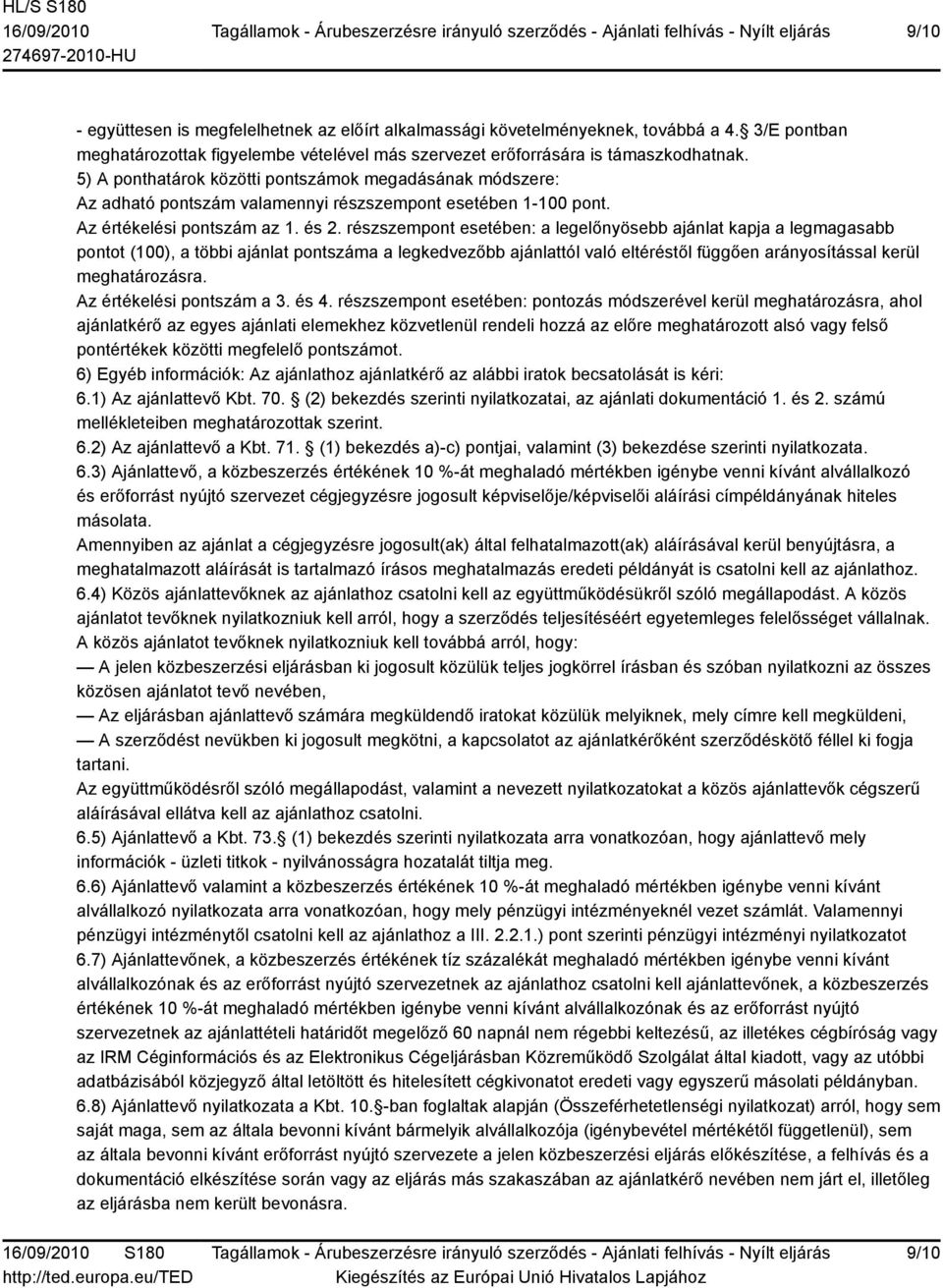 részszempont esetében: a legelőnyösebb ajánlat kapja a legmagasabb pontot (100), a többi ajánlat pontszáma a legkedvezőbb ajánlattól való eltéréstől függően arányosítással kerül meghatározásra.