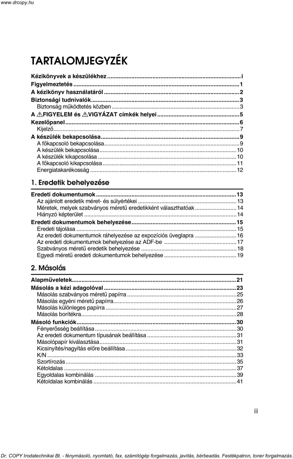 ..12 1. Eredetik behelyezése Eredeti dokumentumok...13 Az ajánlott eredetik méret- és súlyértékei...13 Méretek, melyek szabványos méretû eredetikként választhatóak...14 Hiányzó képterület.