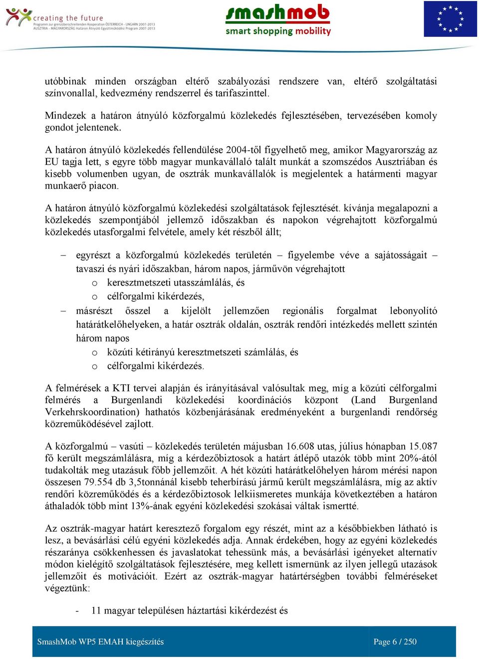 A határon átnyúló közlekedés fellendülése 2004-től figyelhető meg, amikor Magyarország az EU tagja lett, s egyre több magyar munkavállaló talált munkát a szomszédos Ausztriában és kisebb volumenben