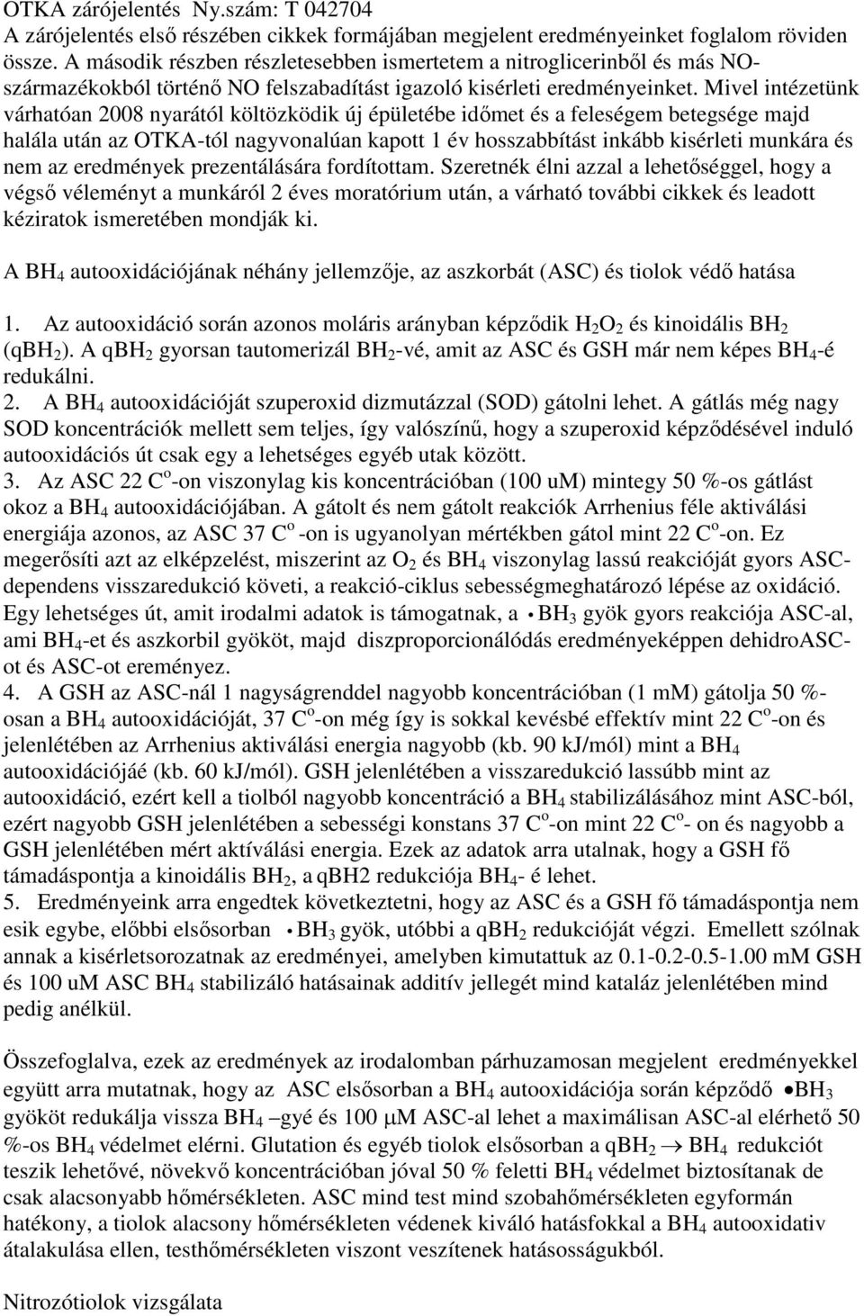 Mivel intézetünk várhatóan 2008 nyarától költözködik új épületébe időmet és a feleségem betegsége majd halála után az OTKA-tól nagyvonalúan kapott 1 év hosszabbítást inkább kisérleti munkára és nem