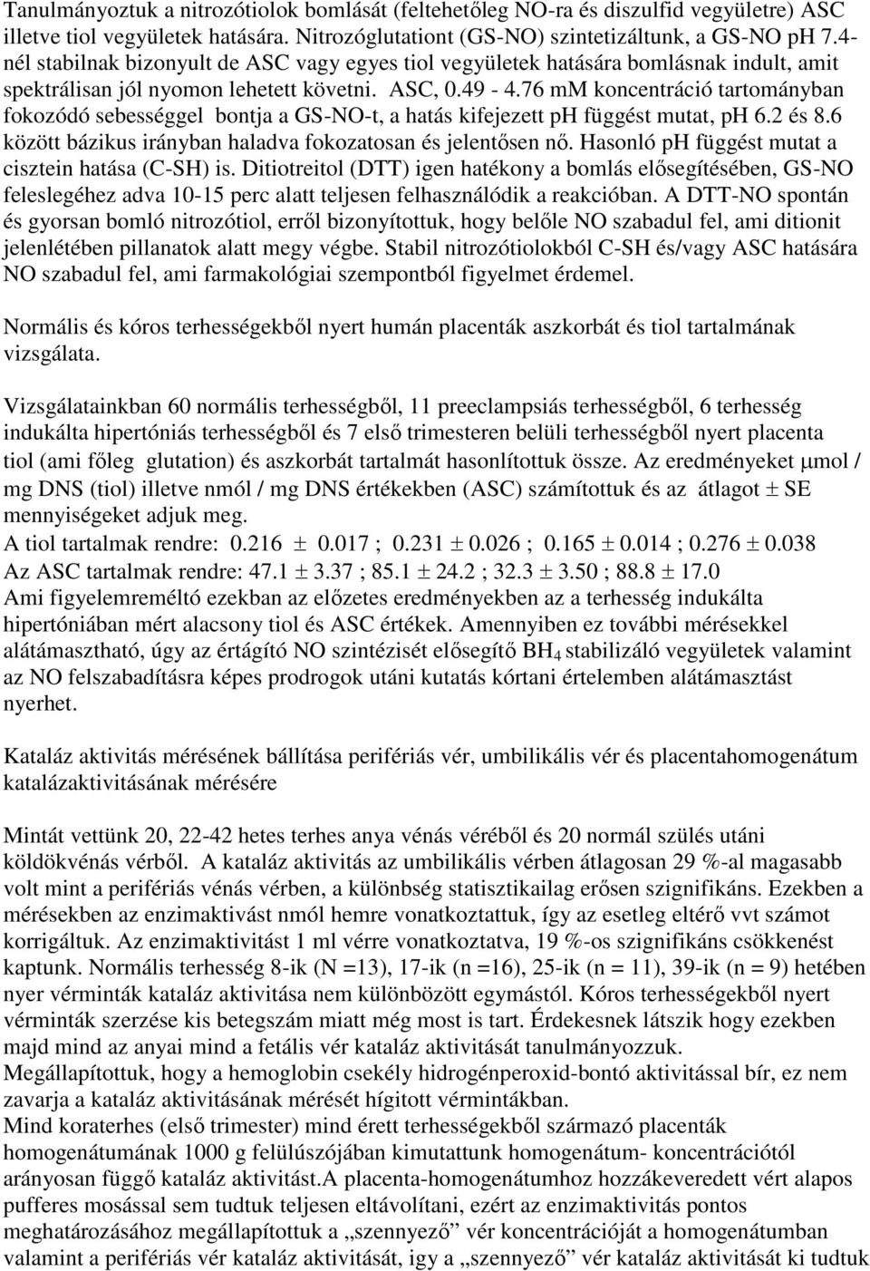 76 mm koncentráció tartományban fokozódó sebességgel bontja a GS-NO-t, a hatás kifejezett ph függést mutat, ph 6.2 és 8.6 között bázikus irányban haladva fokozatosan és jelentősen nő.