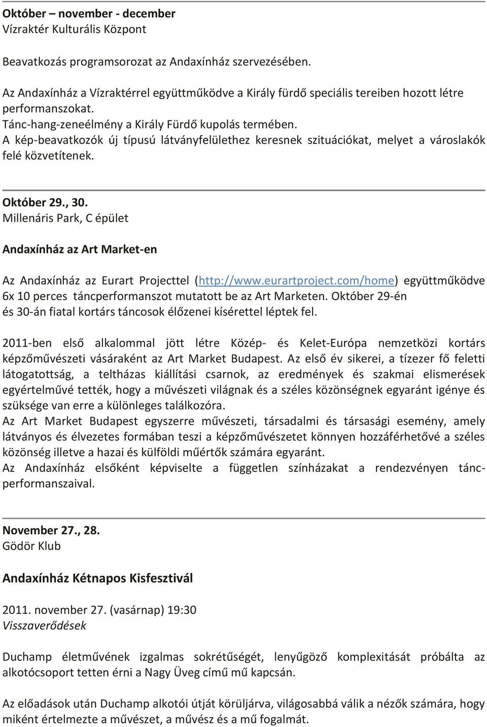 A kép-beavatkozók új típusú látványfelülethez keresnek szituációkat, melyet a városlakók felé közvetítenek. Október 29., 30.