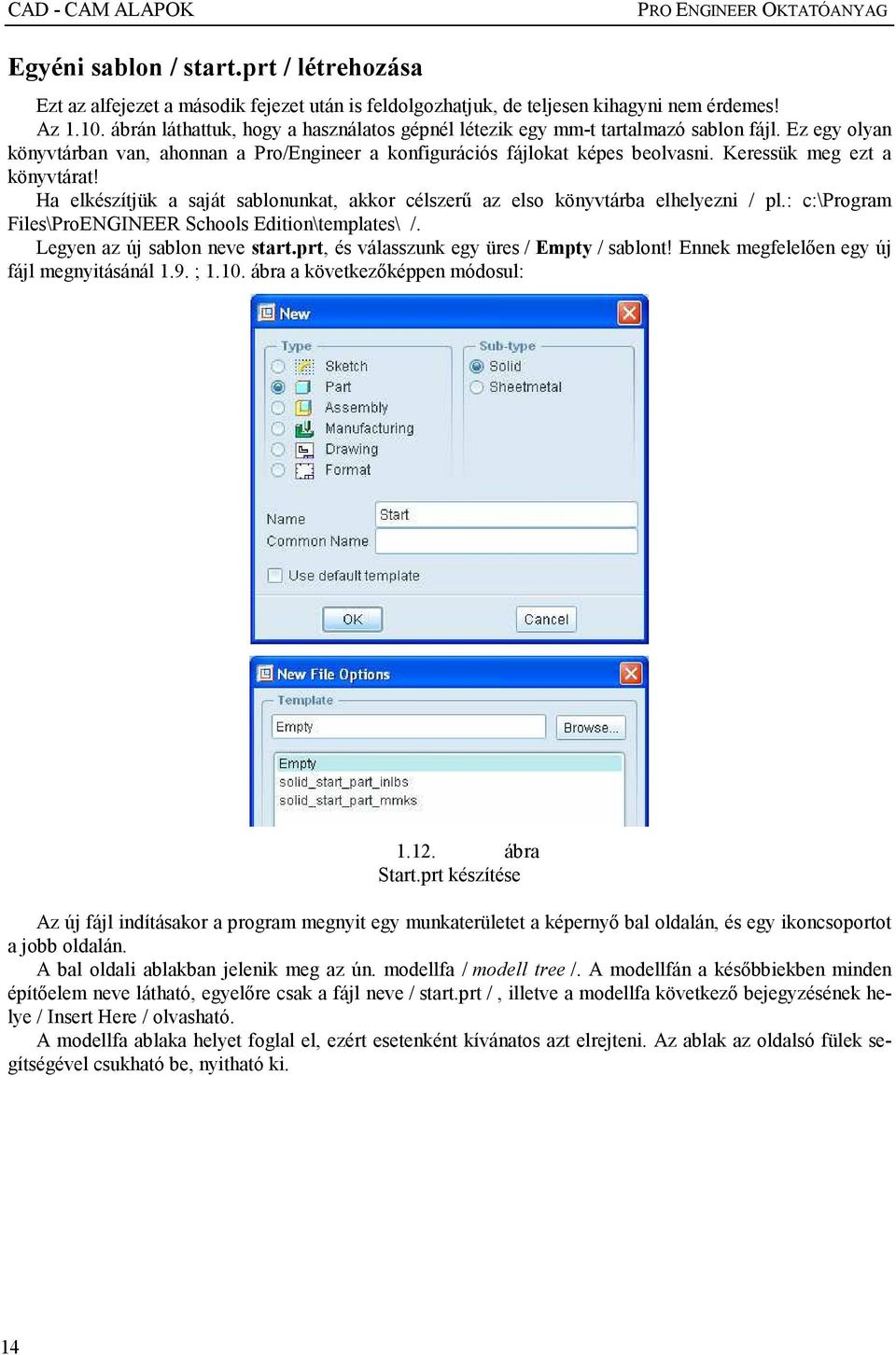 Keressük meg ezt a könyvtárat! Ha elkészítjük a saját sablonunkat, akkor célszerő az elso könyvtárba elhelyezni / pl.: c:\program Files\ProENGINEER Schools Edition\templates\ /.