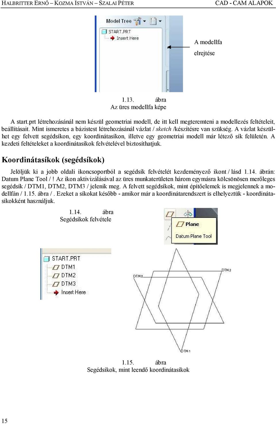 A vázlat készülhet egy felvett segédsíkon, egy koordinátasíkon, illetve egy geometriai modell már létezı sík felületén. A kezdeti feltételeket a koordinátasíkok felvételével biztosíthatjuk.