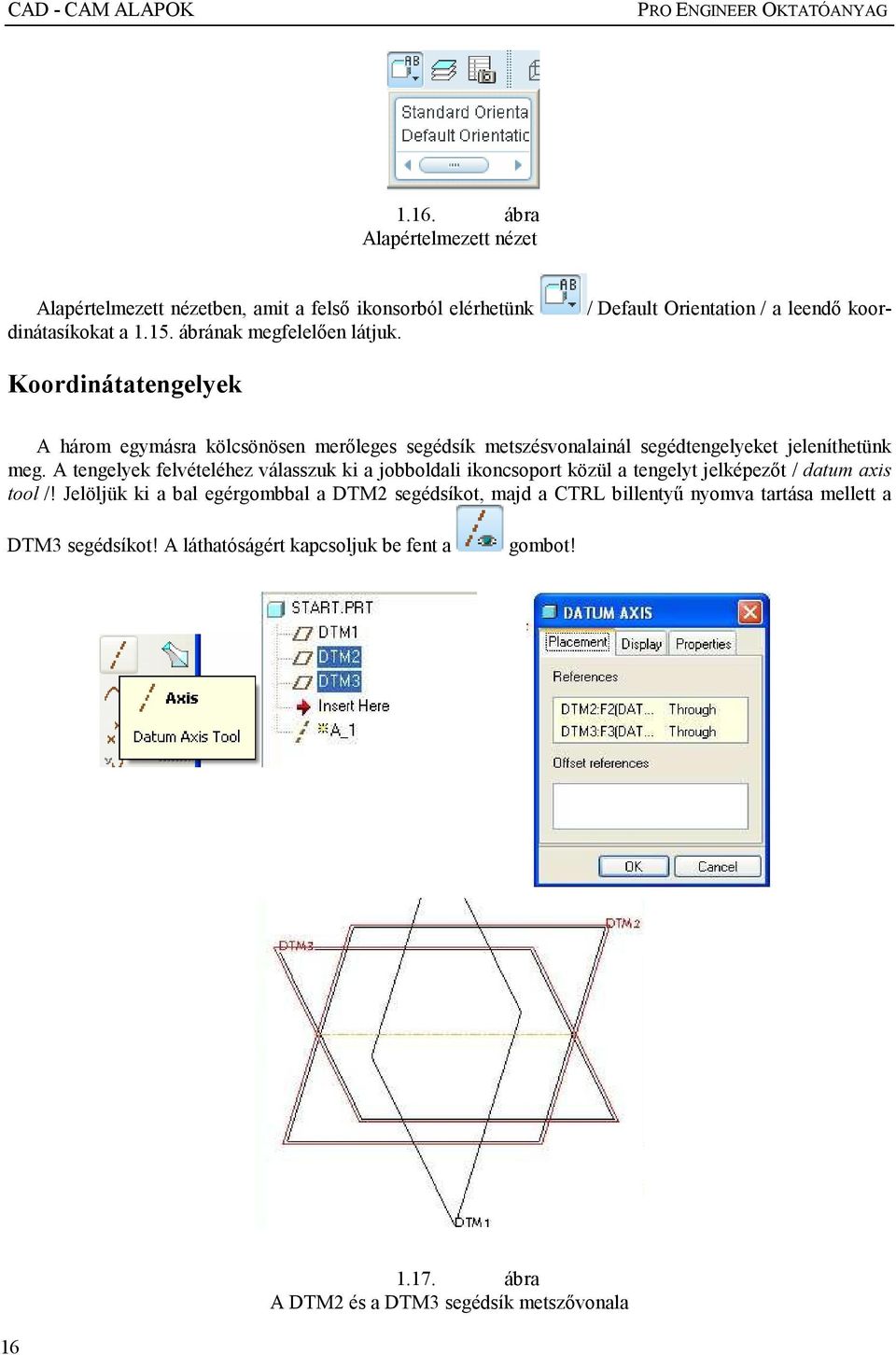 ábrának megfelelıen látjuk. Koordinátatengelyek A három egymásra kölcsönösen merıleges segédsík metszésvonalainál segédtengelyeket jeleníthetünk meg.