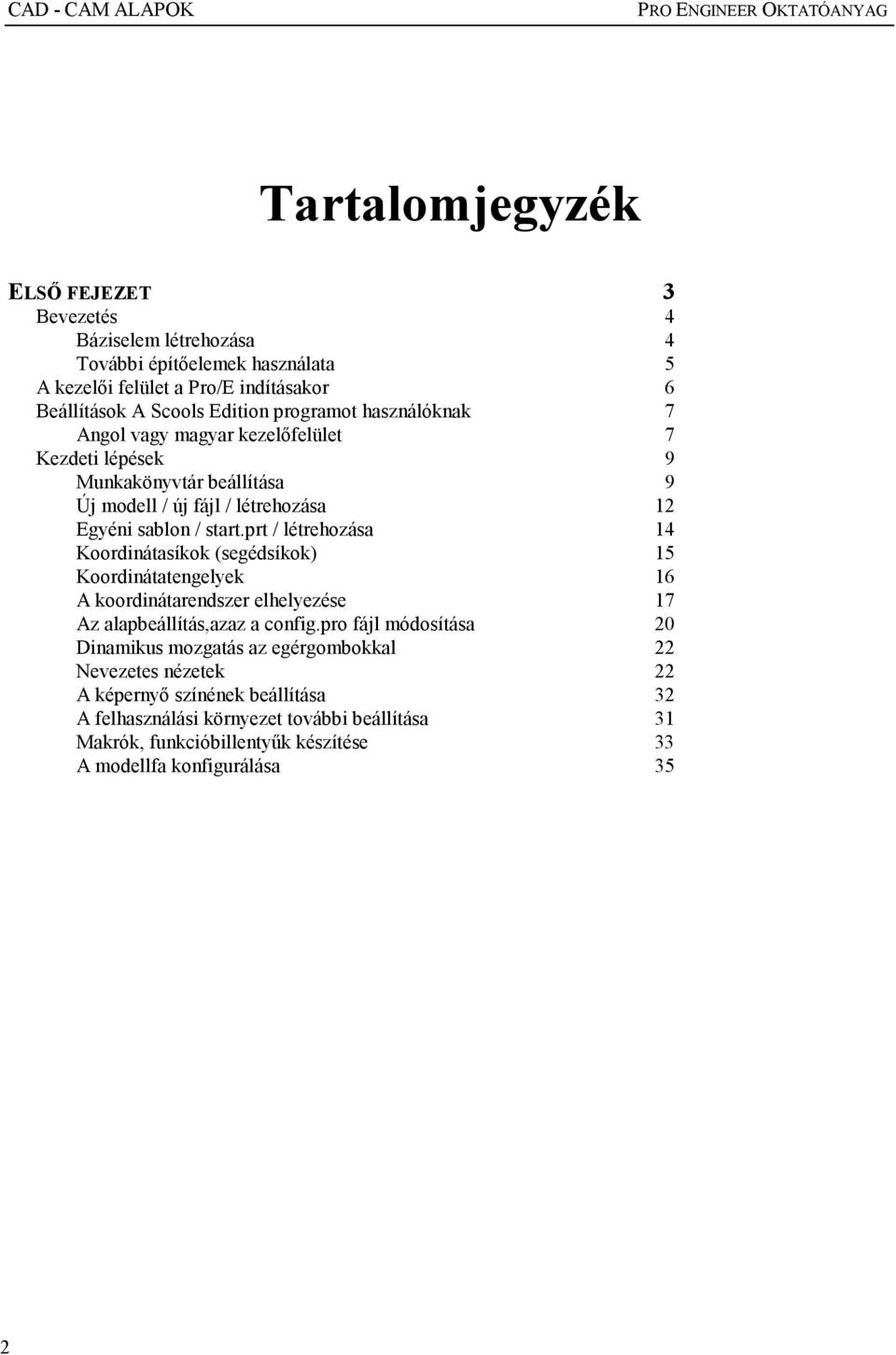 start.prt / létrehozása 14 Koordinátasíkok (segédsíkok) 15 Koordinátatengelyek 16 A koordinátarendszer elhelyezése 17 Az alapbeállítás,azaz a config.