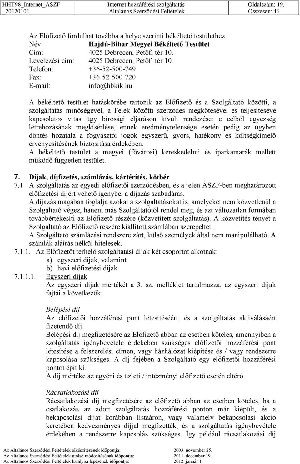 hu A békéltető testület hatáskörébe tartozik az Előfizető és a Szolgáltató közötti, a szolgáltatás minőségével, a Felek közötti szerződés megkötésével és teljesítéséve kapcsolatos vitás ügy bírósági