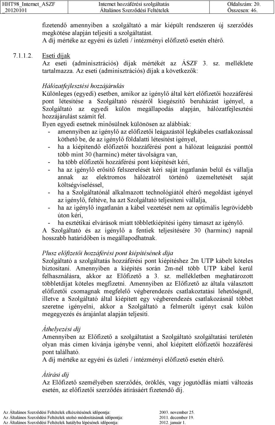 Az eseti (adminisztrációs) díjak a következők: Hálózatfejlesztési hozzájárulás Különleges (egyedi) esetben, amikor az igénylő által kért előfizetői hozzáférési pont létesítése a Szolgáltató részéről