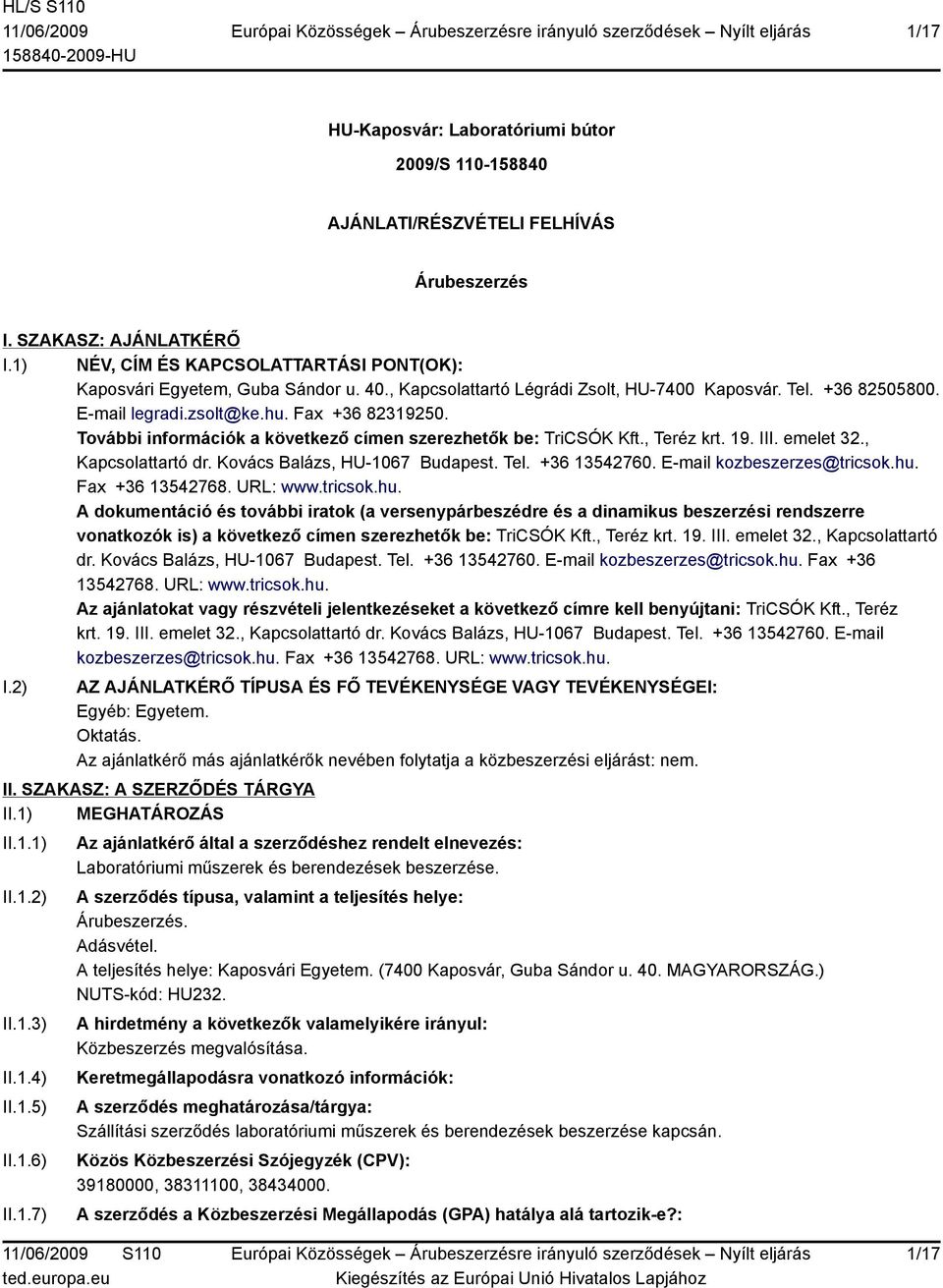 III. emelet 32., Κapcsolattartó dr. Kovács Balázs, HU-1067 Budapest. Tel. +36 13542760. E-mail kozbeszerzes@tricsok.hu.