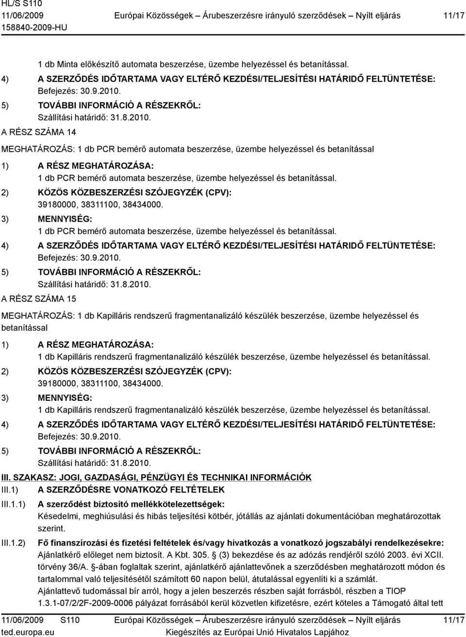 A RÉSZ SZÁMA 14 MEGHATÁROZÁS: 1 db PCR bemérő automata beszerzése, üzembe helyezéssel és betanítással 1 db PCR bemérő automata beszerzése, üzembe helyezéssel és betanítással.