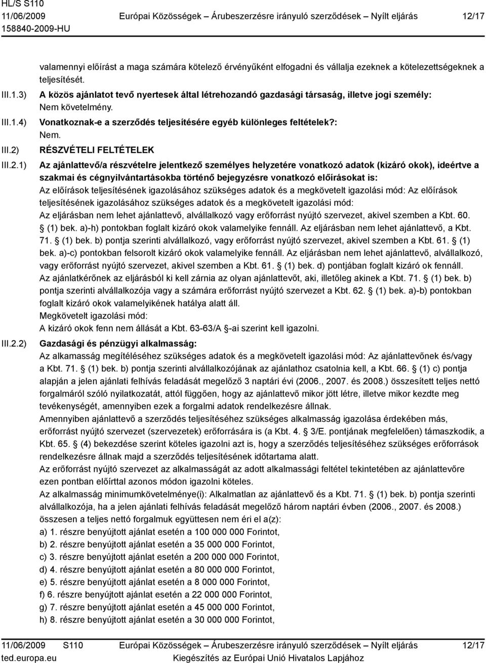 követelmény. Vonatkoznak-e a szerződés teljesítésére egyéb különleges feltételek?: Nem.