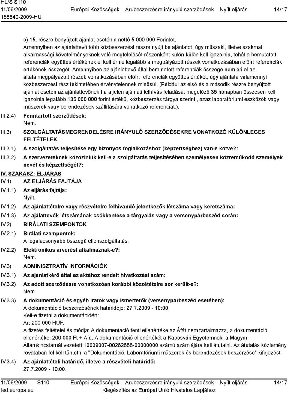 megfelelését részenként külön-külön kell igazolnia, tehát a bemutatott referenciák együttes értékének el kell érnie legalább a megpályázott részek vonatkozásában előírt referenciák értékének összegét.