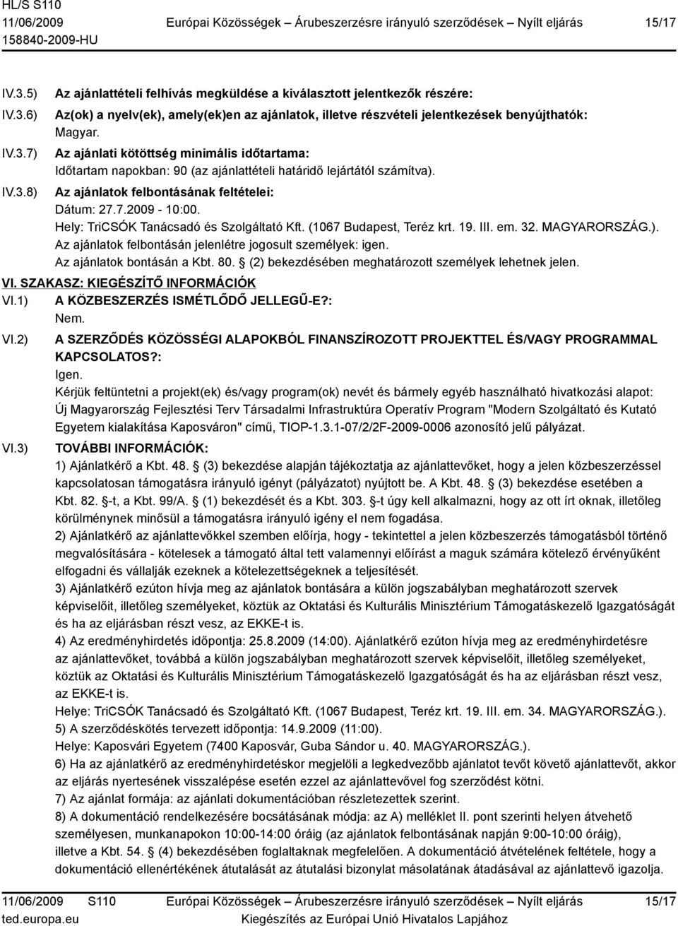 Hely: TriCSÓK Tanácsadó és Szolgáltató Kft. (1067 Budapest, Teréz krt. 19. III. em. 32. MAGYARORSZÁG.). Az ajánlatok felbontásán jelenlétre jogosult személyek: igen. Az ajánlatok bontásán a Kbt. 80.