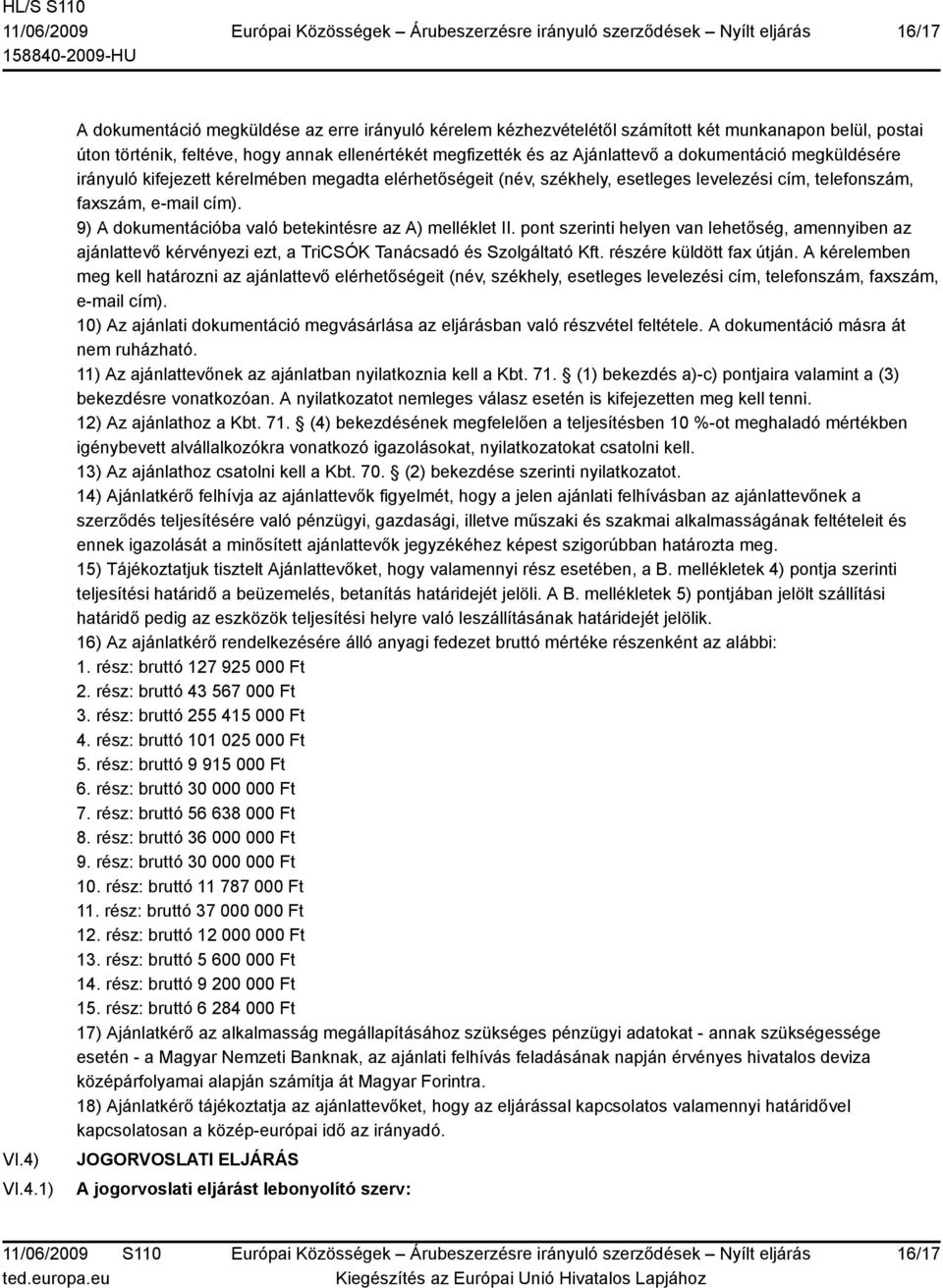 dokumentáció megküldésére irányuló kifejezett kérelmében megadta elérhetőségeit (név, székhely, esetleges levelezési cím, telefonszám, faxszám, e-mail cím).