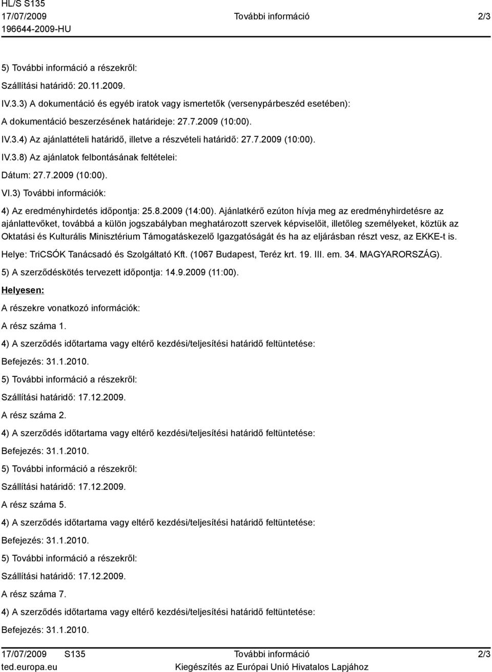 3) További információk: 4) Az eredményhirdetés időpontja: 25.8.2009 (14:00).