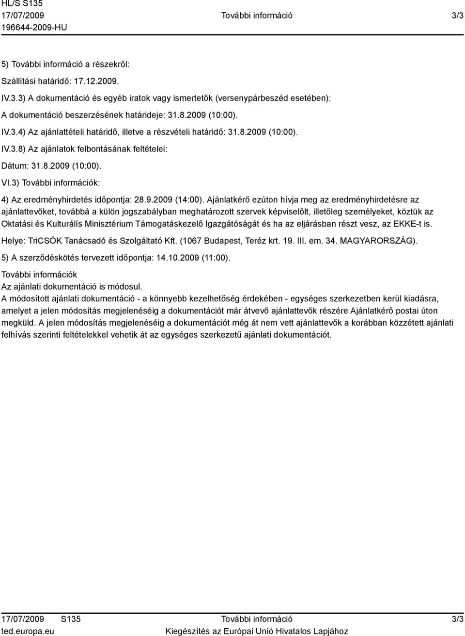 3) További információk: 4) Az eredményhirdetés időpontja: 28.9.2009 (14:00).