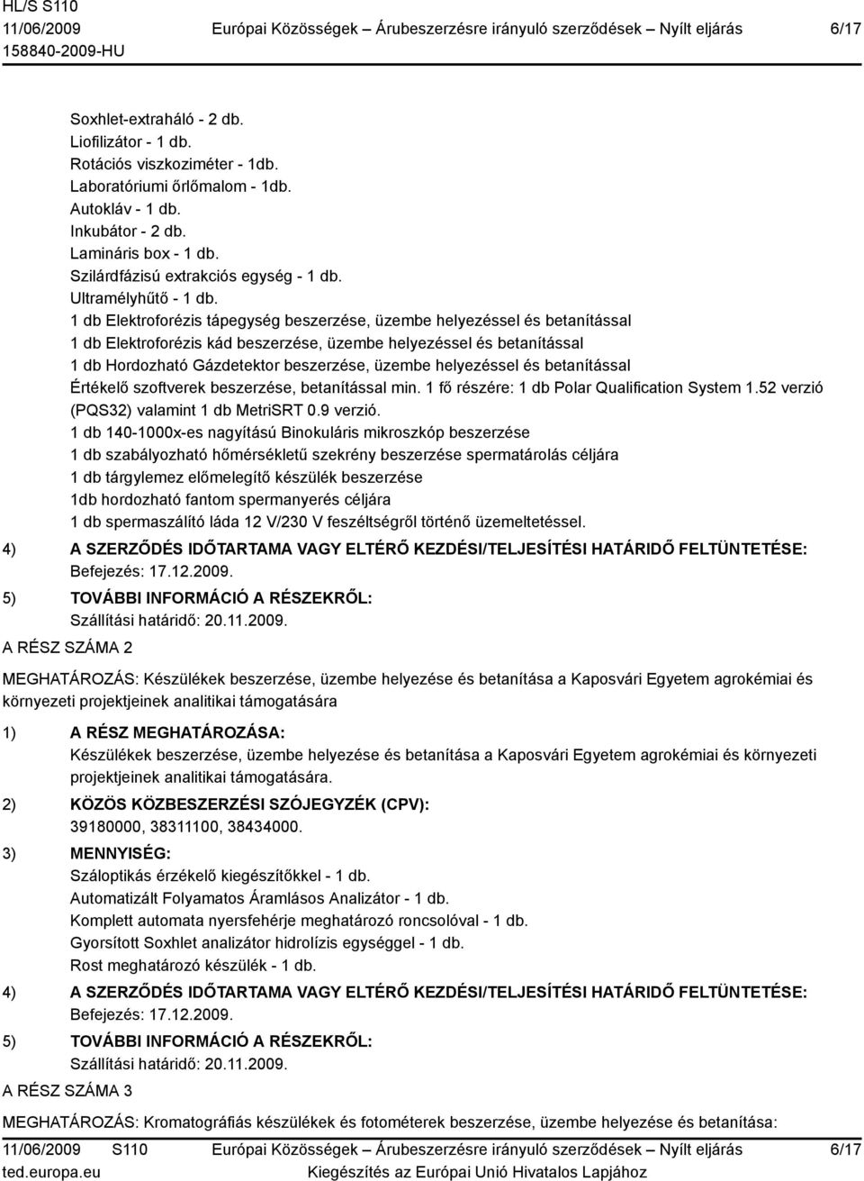 1 db Elektroforézis tápegység beszerzése, üzembe helyezéssel és betanítással 1 db Elektroforézis kád beszerzése, üzembe helyezéssel és betanítással 1 db Hordozható Gázdetektor beszerzése, üzembe