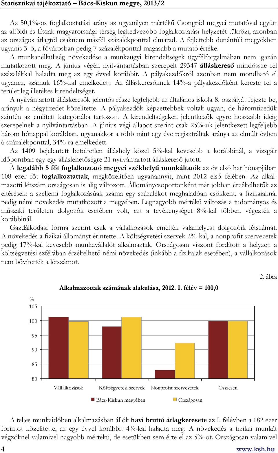 A munkanélküliség növekedése a munkaügyi kirendeltségek ügyfélforgalmában nem igazán mutatkozott meg.