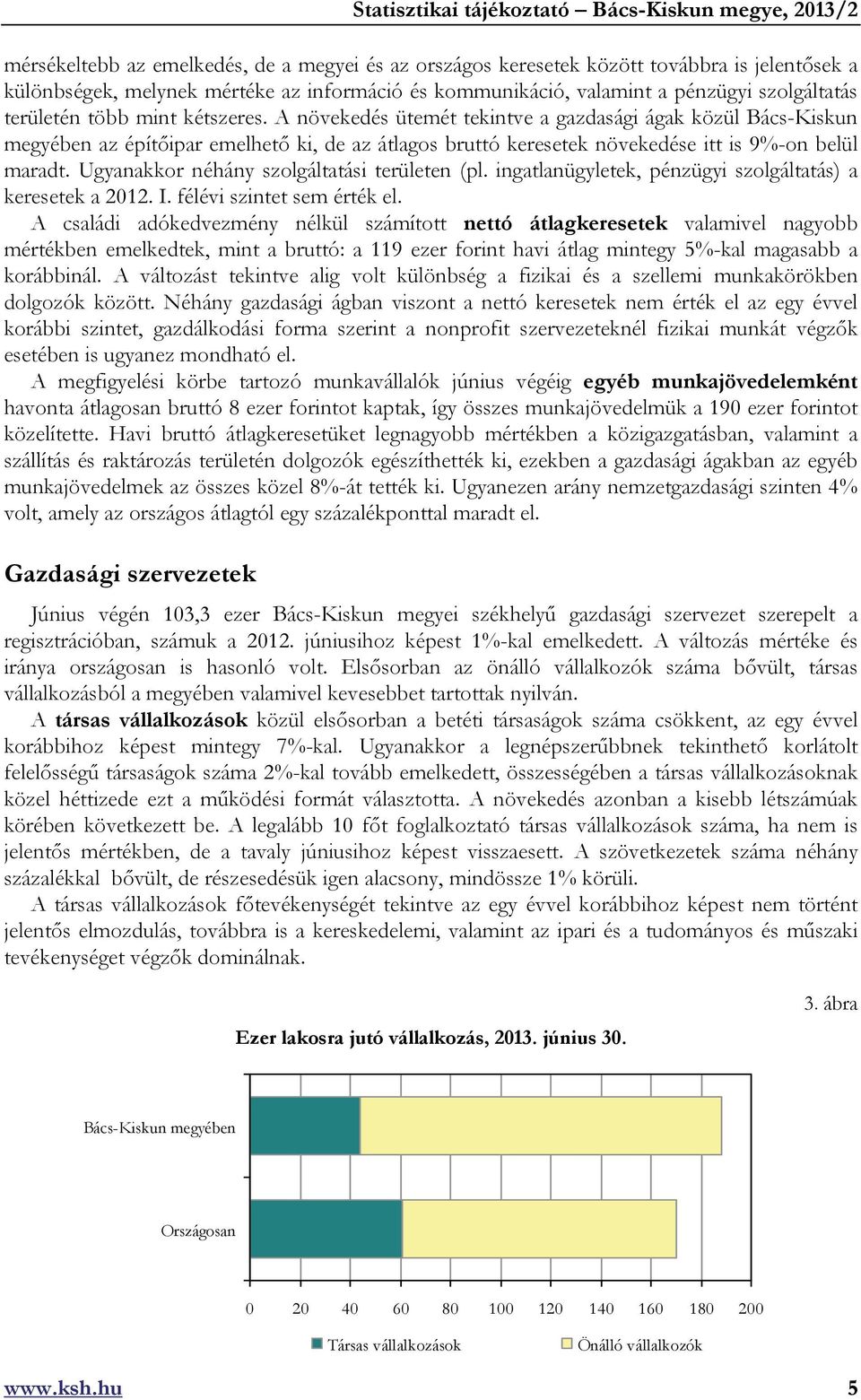 Ugyanakkor néhány szolgáltatási területen (pl. ingatlanügyletek, pénzügyi szolgáltatás) a keresetek a 2012. I. félévi szintet sem érték el.