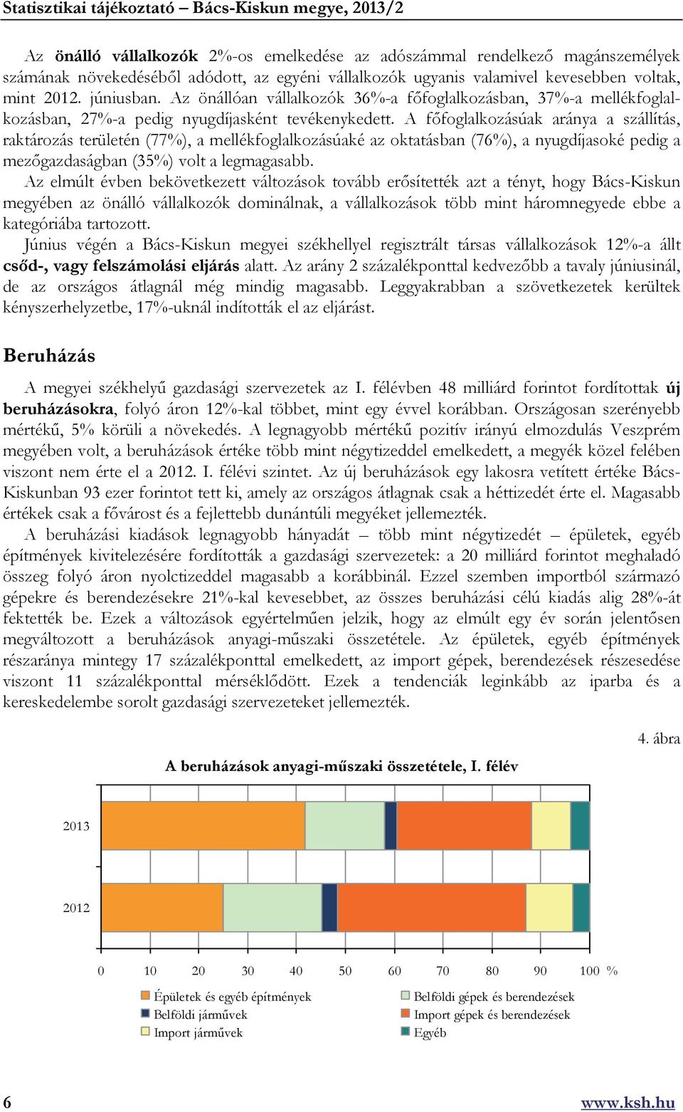 A főfoglalkozásúak aránya a szállítás, raktározás területén (77%), a mellékfoglalkozásúaké az oktatásban (76%), a nyugdíjasoké pedig a mezőgazdaságban (35%) volt a legmagasabb.